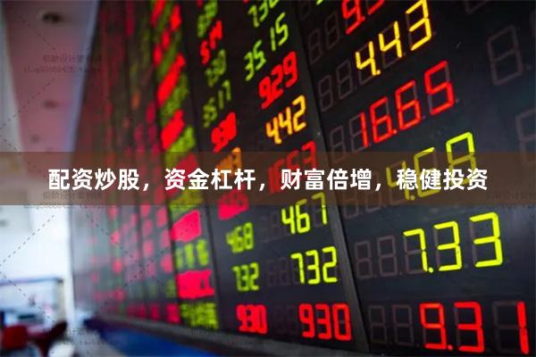 配资炒股，资金杠杆，财富倍增，稳健投资