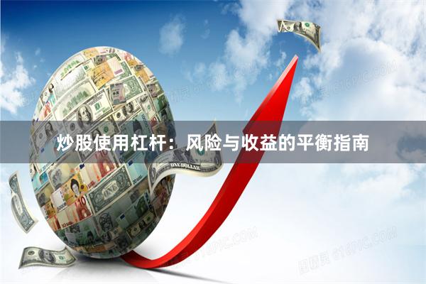 炒股使用杠杆：风险与收益的平衡指南