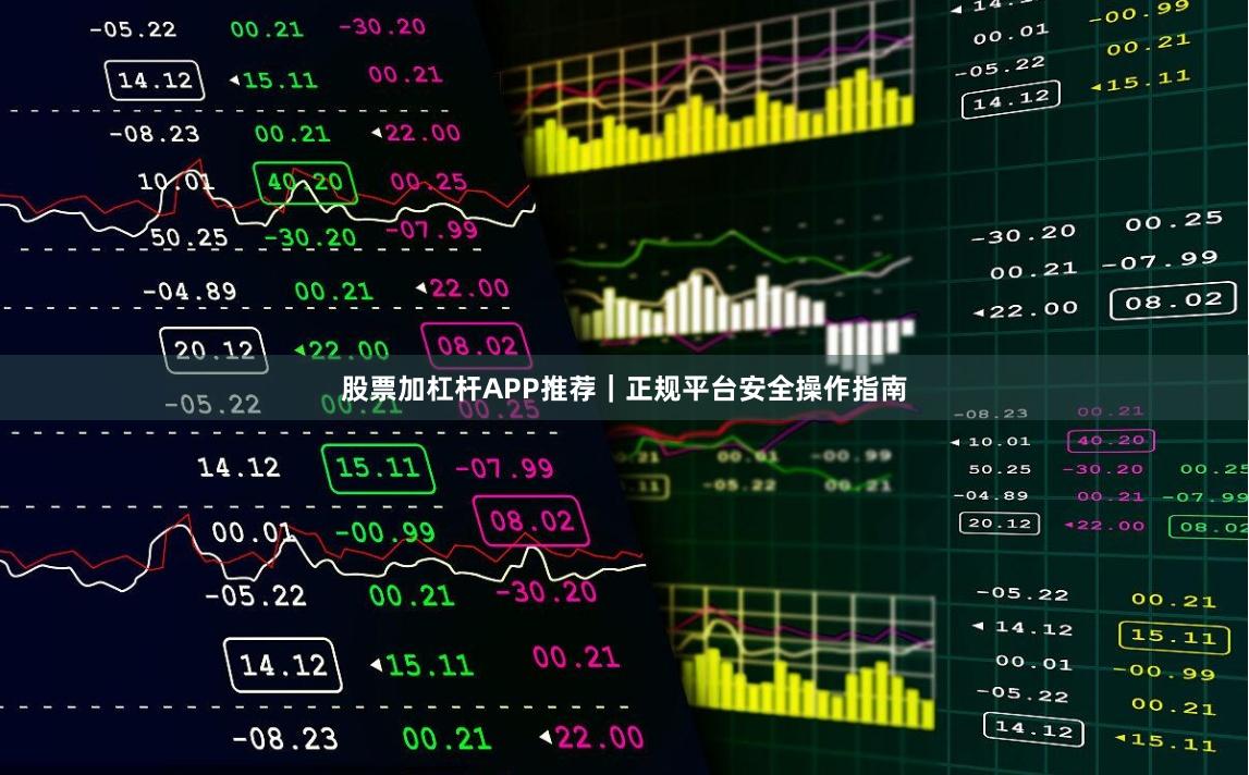 股票加杠杆APP推荐｜正规平台安全操作指南