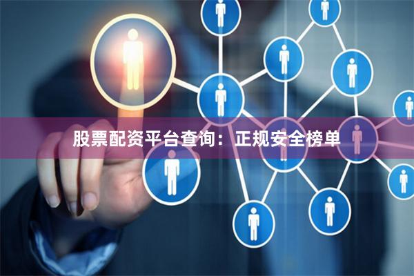 股票配资平台查询：正规安全榜单
